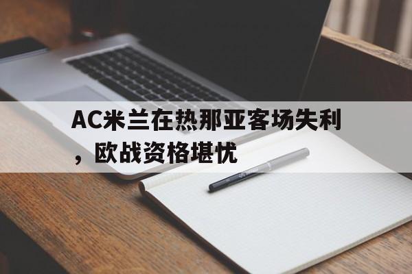 AC米兰在热那亚客场失利，欧战资格堪忧