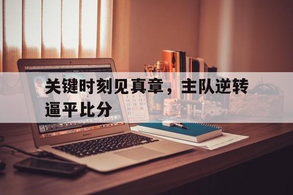 关键时刻见真章，主队逆转逼平比分